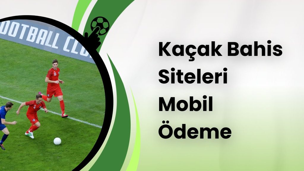Kaçak Bahis Siteleri Mobil Ödeme